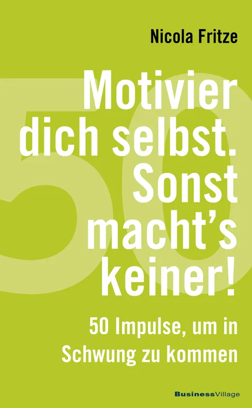 Motivier dich selbst. Sonst macht's keiner!