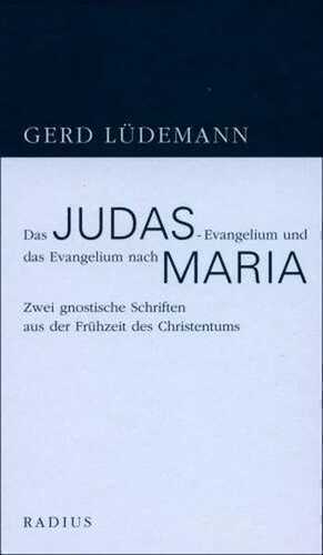 Das Judas-Evangelium und das Evangelium nach Maria: Zwei gnostische Schriften aus der Frühzeit des Christentums