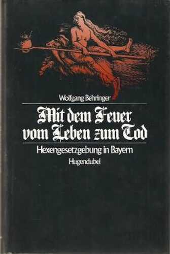 Mit dem Feuer vom Leben zum Tod. Hexengesetzgebung in Bayern