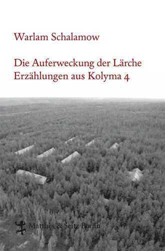 Die Auferweckung der Lärche: Erzählungen aus Kolyma 4 (Schalamow - Werke in Einzelbänden)