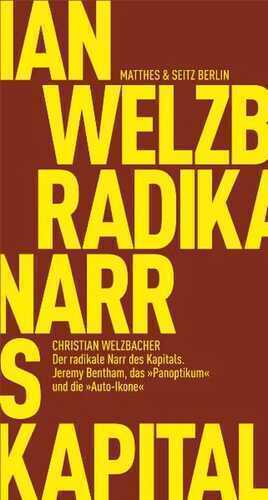 Der radikale Narr des Kapitals: Jeremy Bentham, das "Panoptikum" und die "Auto-Ikone" (Fröhliche Wissenschaft)