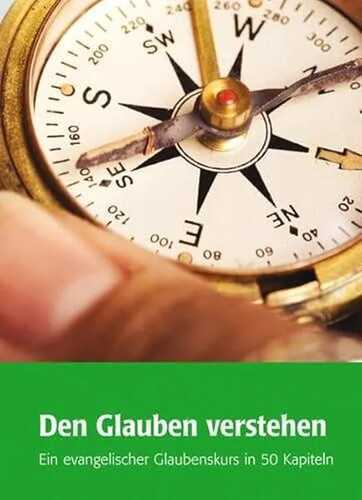 Den Glauben verstehen: Ein evangelischer Glaubenskurs in 50 Kapiteln