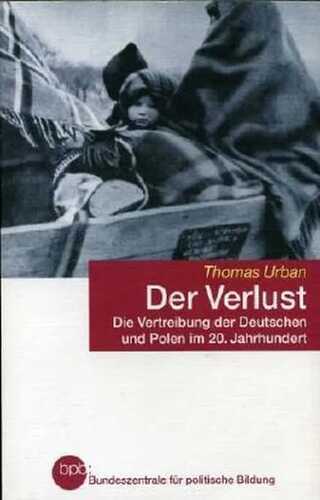 Der Verlust. Der Vertreibung der Deutschen und Polen im 20. Jahrhundert