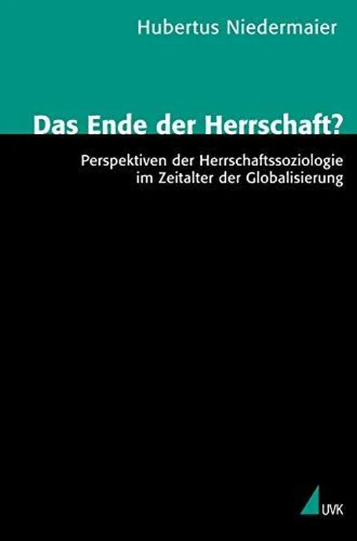 Das Ende der Herrschaft?: Perspektiven der Herrschaftssoziologie im Zeitalter der Globalisierung (Theorie und Methode)
