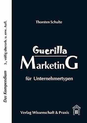Guerilla Marketing für Unternehmertypen.: Das Kompendium.