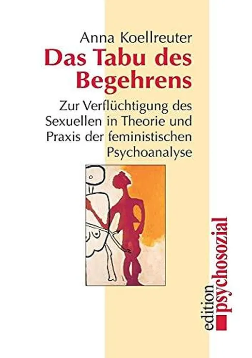 Das Tabu des Begehrens: Zur Verflüchtigung des Sexuellen in Theorie und Praxis der feministischen Psychoanalyse (psychosozial)
