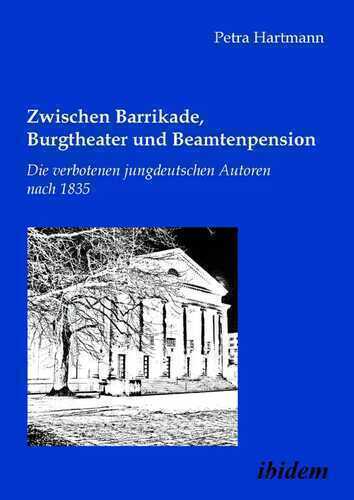 Zwischen Barrikade, Burgtheater und Beamtenpension. Die verbotenen jungdeutschen Autoren nach 1835