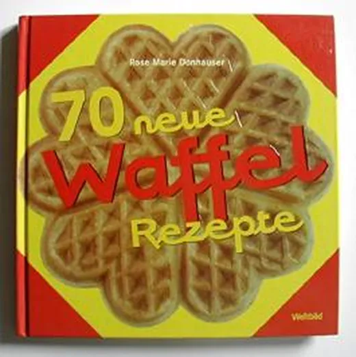 70 neue Waffelrezepte: Waffelträume werden wahr