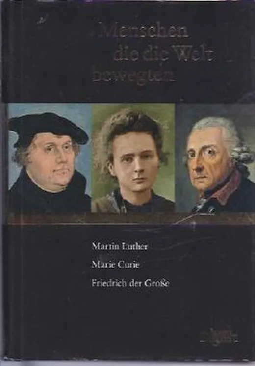 Menschen die die Welt bewegten Martin Luther Marie Curie Friedrich der Große(Gebundene Ausgabe) (Menschen die die Welt bewegten)