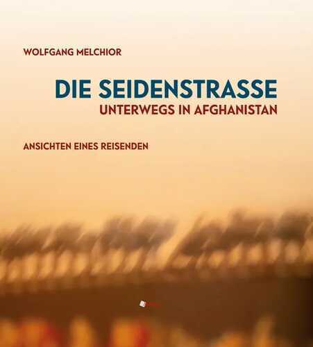 Die Seidenstraße.Unterwegs in Afghanistan.