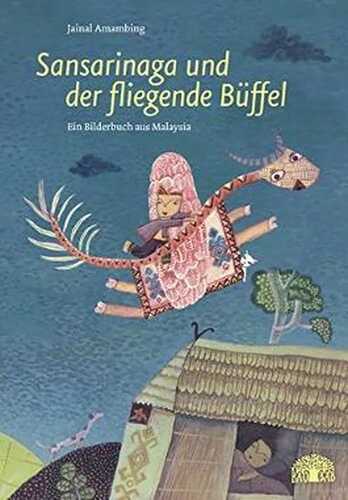 Sansarinaga und der fliegende Büffel: Ein Bilderbuch aus Malaysia