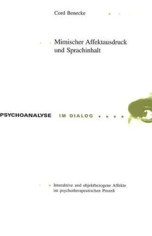 Mimischer Affektausdruck und Sprachinhalt: Interaktive und objektbezogene Affekte im psychotherapeutischen Prozess (Psychoanalyse im Dialog, Band 12)