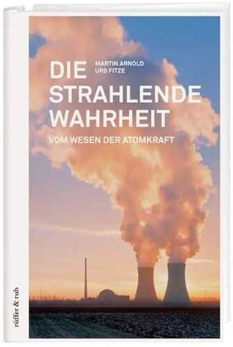 Die strahlende Wahrheit: Vom Wesen der Atomkraft