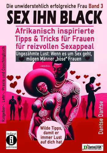 SEX IHN BLACK: Afrikanisch inspirierte Tipps & Trick für FRAUEN für reizvollen Sexappeal