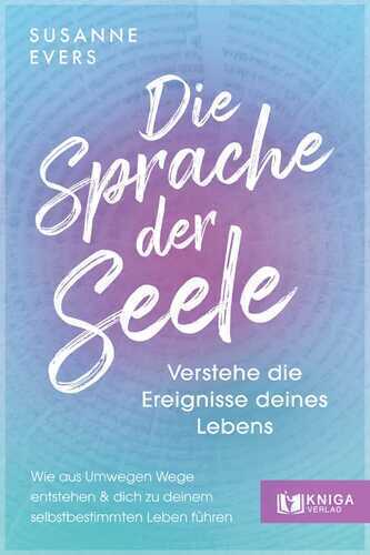 Die Sprache der Seele – Verstehe die Ereignisse deines Lebens.