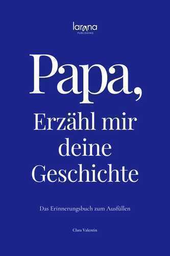 Papa, erzähl mir deine Geschichte: Das Erinnerungsbuch zum Ausfüllen