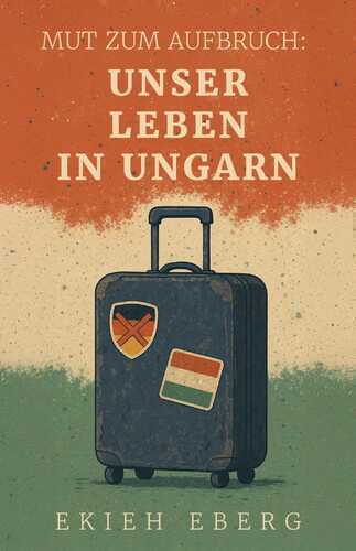 Mut zum Aufbruch: Unser Leben in Ungarn