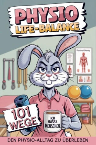 Physio-Life-Balance 101 Wege den Physio-Alltag zu überleben - das lustige Anti-Stress Buch für Physiotherapeuten für den täglichen Praxiswahnsinn — Jana Paschold