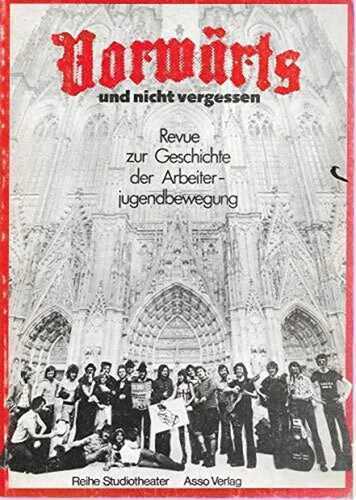 Vorwärts und nicht vergessen: Revue zur Geschichte der Arbeiterjugendbewegung. Ein prakt. Beisp. kultureller Jugendarbeit. Mit e. Vorw. v. Walter Haas