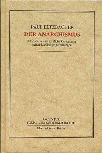 Der Anarchismus: Eine ideengeschichtliche Darstellung seiner klassischen Strömungen (Archiv für Sozial- und Kulturgeschichte)