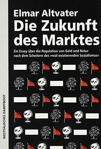 Die Zukunft des Marktes. Ein Essay über die Regulation von Geld und Natur nach dem Scheitern des 'real existierenden' Sozialismus