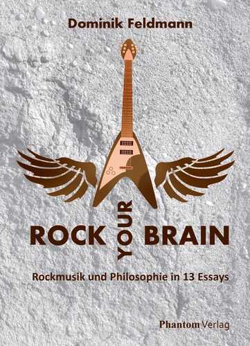 Rock your Brain: Rockmusik und Philosophie in 13 Essays