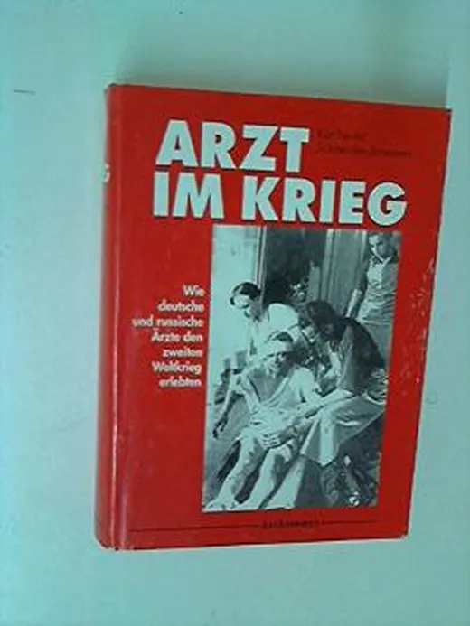 Arzt im Krieg : Wie deutsche und russische Ärzte den zweiten Weltkrieg erlebten