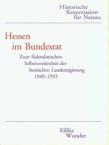 Hessen im Bundesrat: Zum föderalistischen Selbstverständnis der hessischen Landesregierung 1949-1955 (Veröffentlichungen der Historischen Kommission für Nassau)
