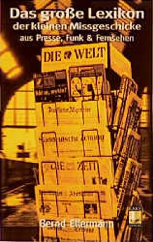 Das große Lexikon der kleinen Mißgeschicke aus Presse, Funk & Fernsehen