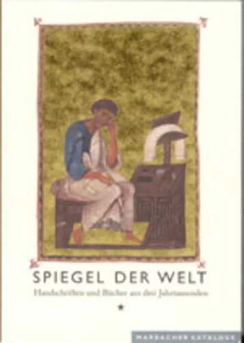 Spiegel der Welt. Handschriften und Bücher aus drei Jahrtausenden