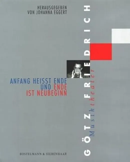 Anfang heisst Ende und Ende heisst Neubeginn: Götz Friedrich: Musiktheater