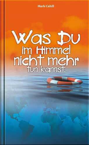 Was du im Himmel nicht mehr tun kannst