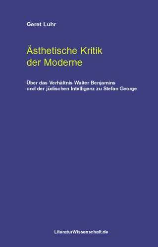 Ästhetische Kritik der Moderne: Über das Verhältnis Walter Benjamins und der jüdischen Intelligenz zu Stefan George