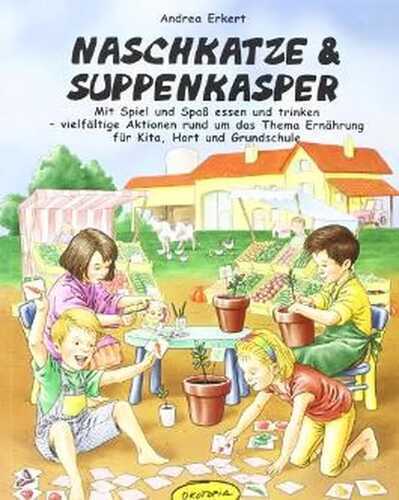 Naschkatze & Suppenkasper: Mit Spiel und Spaß essen und trinken - vielfältige Aktionen rund um das Thema Ernährung in Kita, Hort und Grundschule (Praxisbücher für den pädagogischen Alltag)