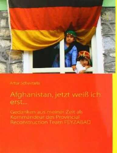 Afghanistan, jetzt weiß ich erst...: Gedanken aus meiner Zeit als Kommandeur des Provincial Reconstruction Team FEYZABAD
