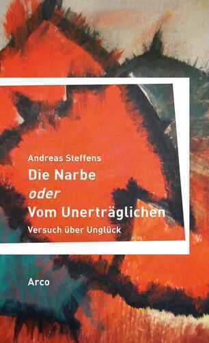 Die Narbe oder Vom Unerträglichen — Andreas Steffens