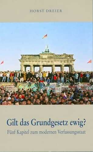 Gilt das Grundgesetz ewig?: Fünf Kapitel zum modernen Verfassungsstaat