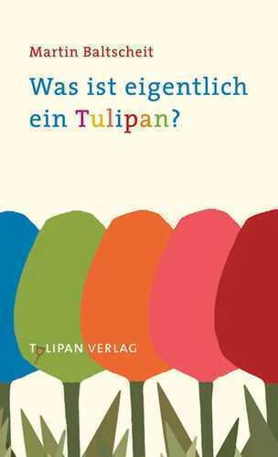 Was ist eigentlich ein Tulipan? — Martin Baltscheit