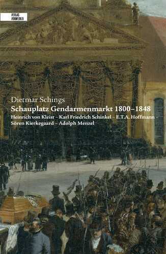 Schauplatz Gendarmenmarkt 1800-1848: Heinrich von Kleist – Karl Friedrich Schinkel – E.T.A Hoffmann – Sören Kierkegaard – Adolph Menzel