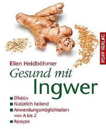 Gesund mit Ingwer: Effektiv - Natürlich heilend - Anwendungsmöglichkeiten von A bis Z - Rezepte , Autor: Ellen Heidböhmer