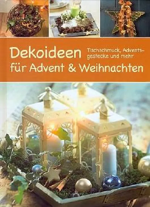 Dekoideen für Advent & Weihnachten - Tischschmuck, Adventsgesteckte und mehr... [Illustrierte Sonderausgabe inkl. Vorlagen] (Weihnachts-Ratgeber)