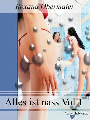Alles ist nass Vol. 1: Eine erotische Erzählung