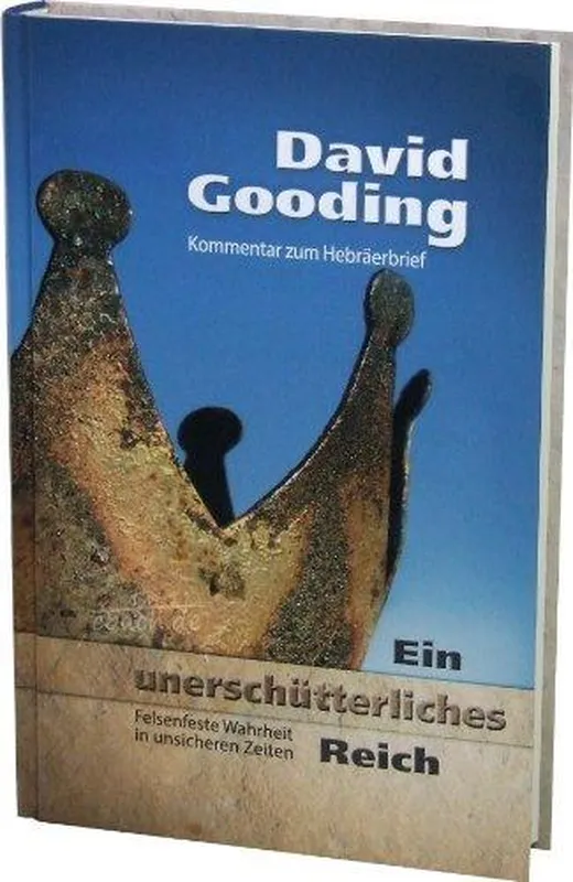 Ein unerschütterliches Reich - Felsenfeste Wahrheit in unsicheren Zeiten - Kommentar zum Hebräerbrief