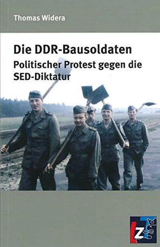Die DDR-Bausoldaten: Politischer Protest gegen die SED-Diktatur