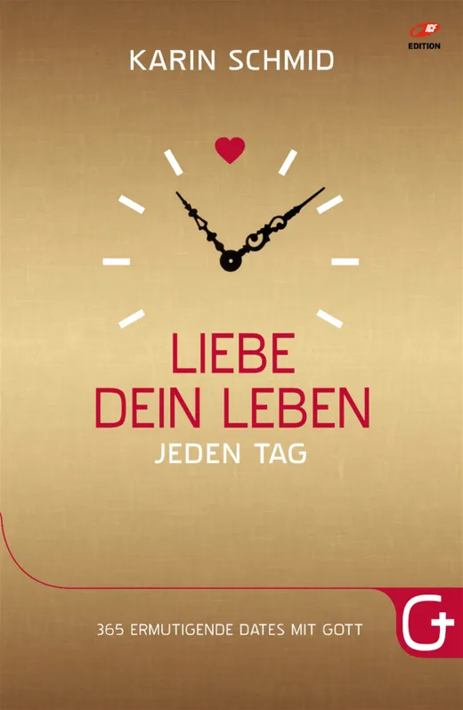Liebe dein Leben jeden Tag: 365 ermutigende Dates mit Gott