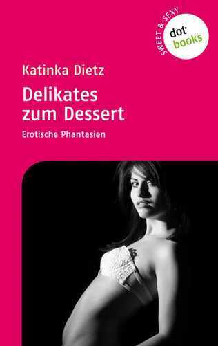 Sweet & Sexy - Band 2: Delikates zum Dessert