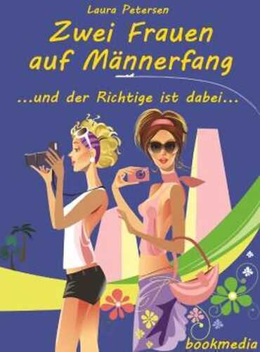 Zwei Frauen auf Männerfang ...und der Richtige ist dabei... Liebesroman