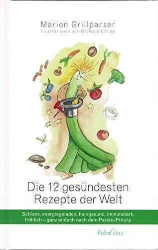 Die 12 gesündesten Rezepte der Welt: Schlank, energiegeladen,herzgesund, immunstark, fröhlich - ganz einfach nach dem Pareto-Prinzip