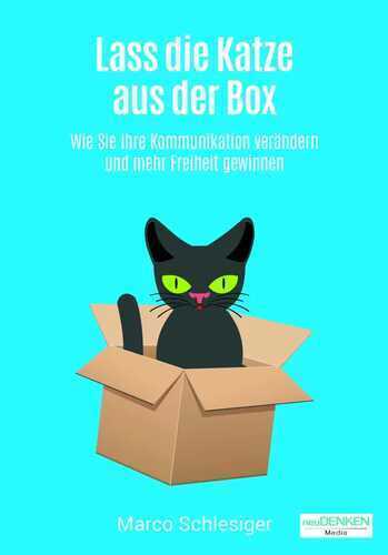Lass die Katze aus der Box: Wie Sie Ihre Kommunikation verändern und mehr Freiheit gewinnen