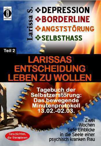 DEPRESSION - BORDERLINE - ANGSTSTÖRUNG - SELBSTHASS Teil 2: Larissas Entscheidung leben zu wollen - Tagebuch der Selbstzerstörung